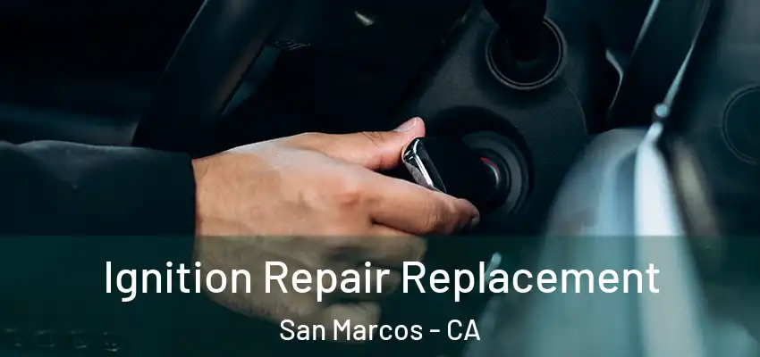  Ignition Repair Replacement San Marcos - CA